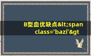 B的<span class='bazi'> 🐯 </span>优缺<span class='bazi'> 🌷 </span>点